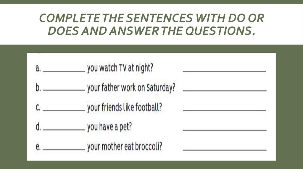 Complete the sentences with do or does and answer the questions.