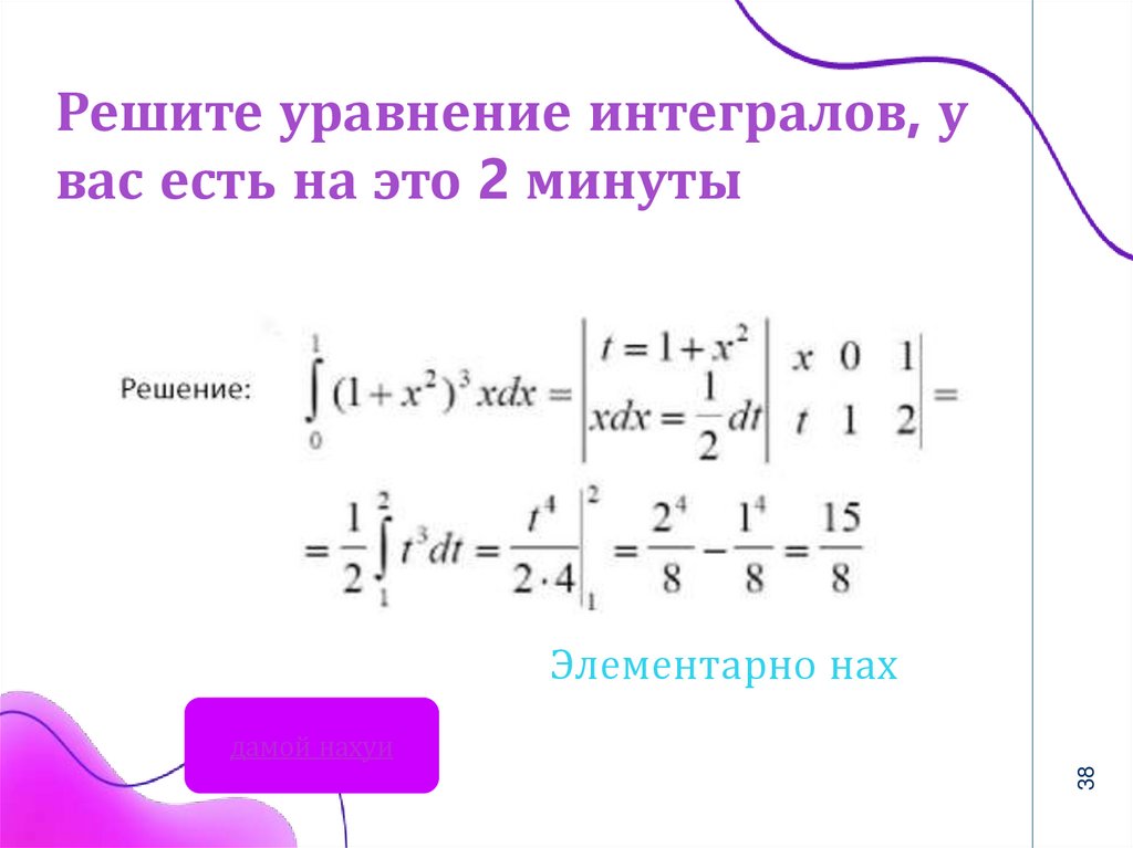 Решите уравнение интегралов, у вас есть на это 2 минуты