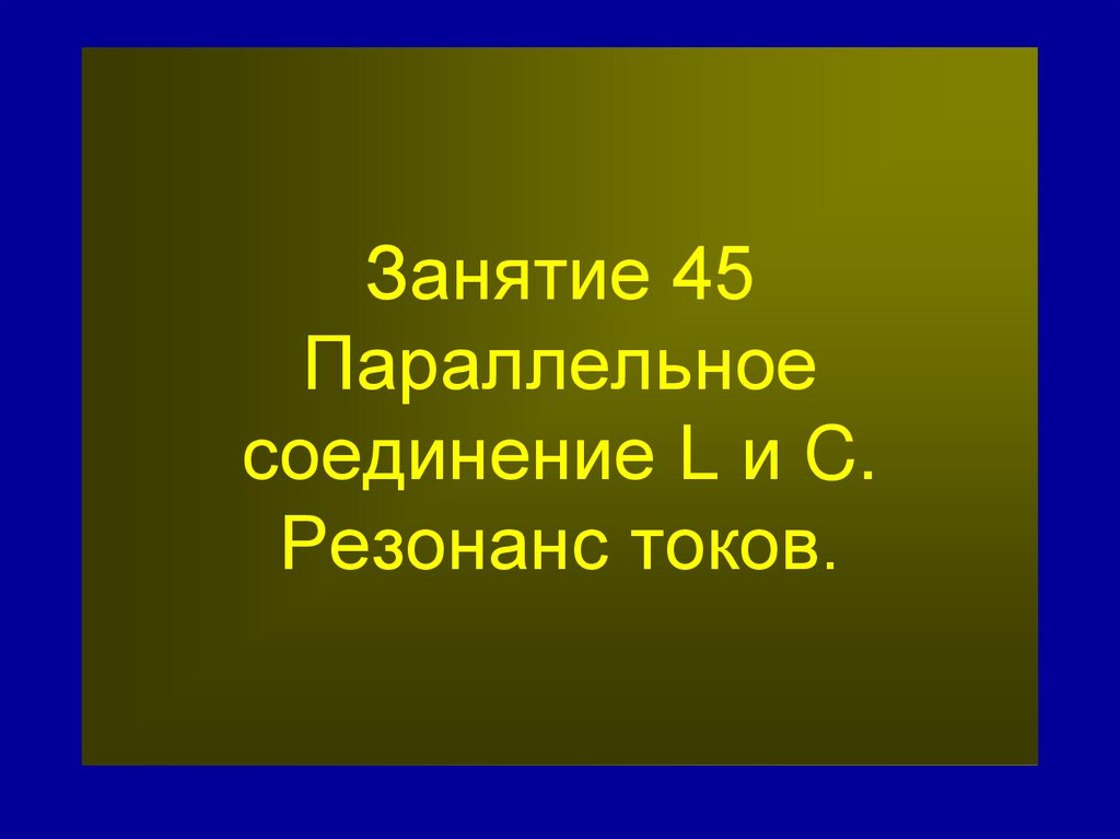 Занятие 45 Параллельное соединение L и C. Резонанс токов.