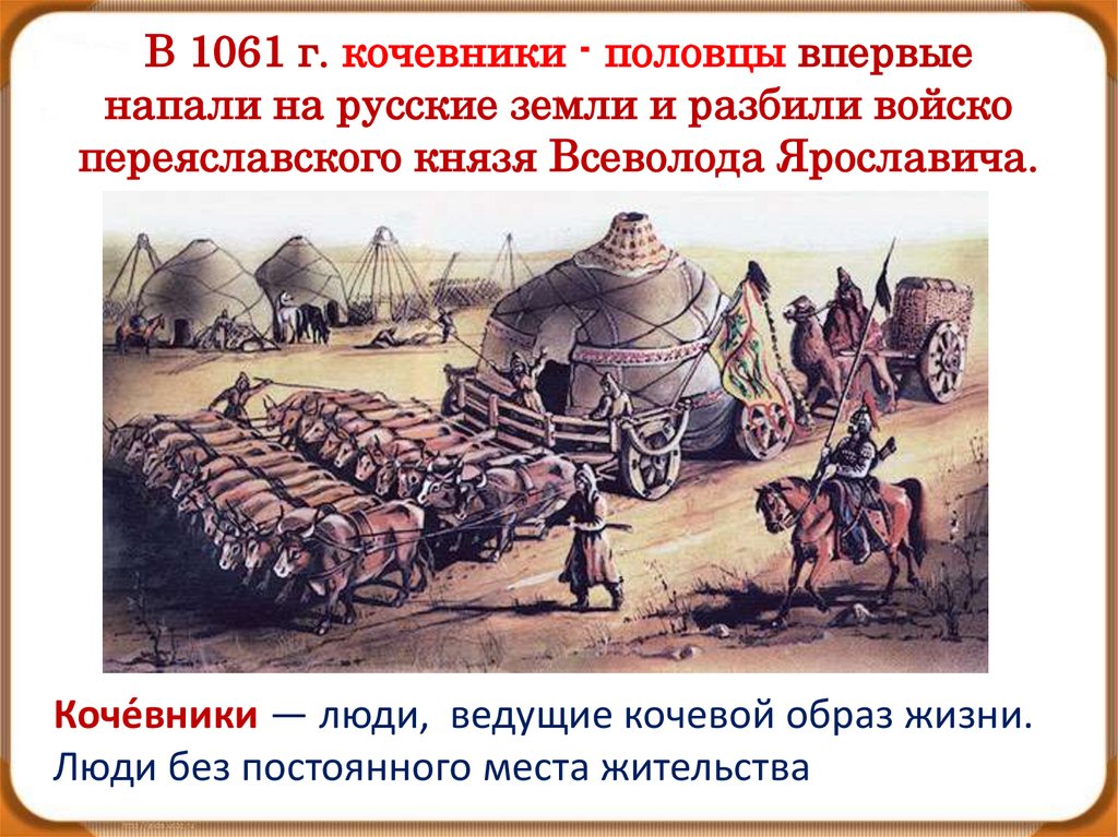 В 1061 г. кочевники - половцы впервые напали на русские земли и разбили войско переяславского князя Всеволода Ярославича.