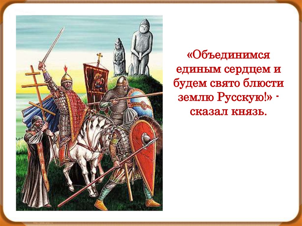 «Объединимся единым сердцем и будем свято блюсти землю Русскую!» - сказал князь.