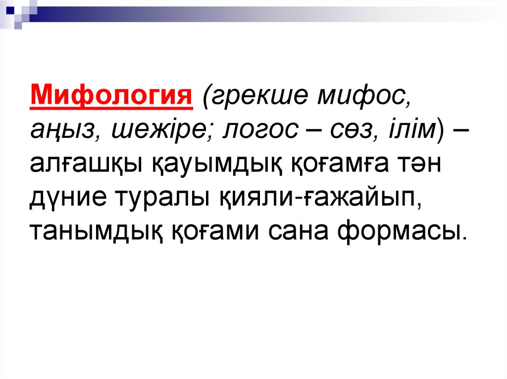 Мифология (грекше мифос, аңыз, шежіре; логос – сөз, ілім) – алғашқы қауымдық қоғамға тән дүние туралы қияли-ғажайып, танымдық