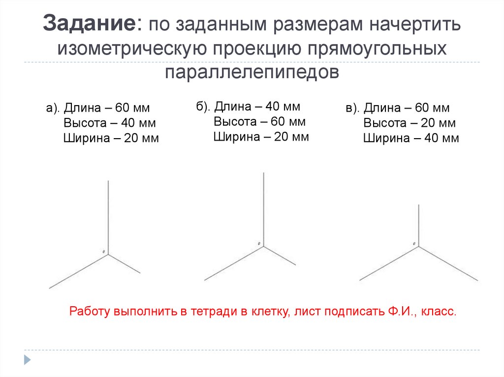 Задание: по заданным размерам начертить изометрическую проекцию прямоугольных параллелепипедов