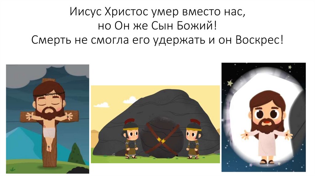 Иисус Христос умер вместо нас, но Он же Сын Божий! Смерть не смогла его удержать и он Воскрес!