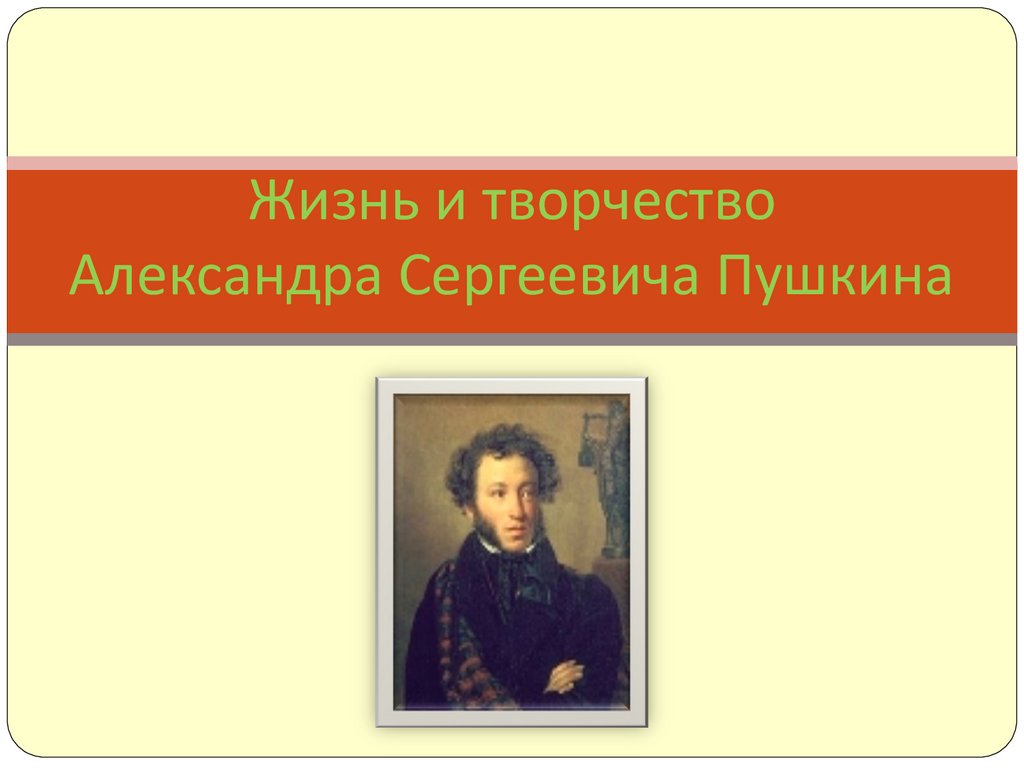 Жизнь и творчество Александра Сергеевича Пушкина