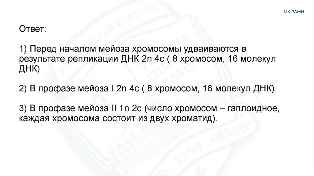 Ответ: 1) Перед началом мейоза хромосомы удваиваются в результате репликации ДНК 2n 4c ( 8 хромосом, 16 молекул ДНК) 2) В