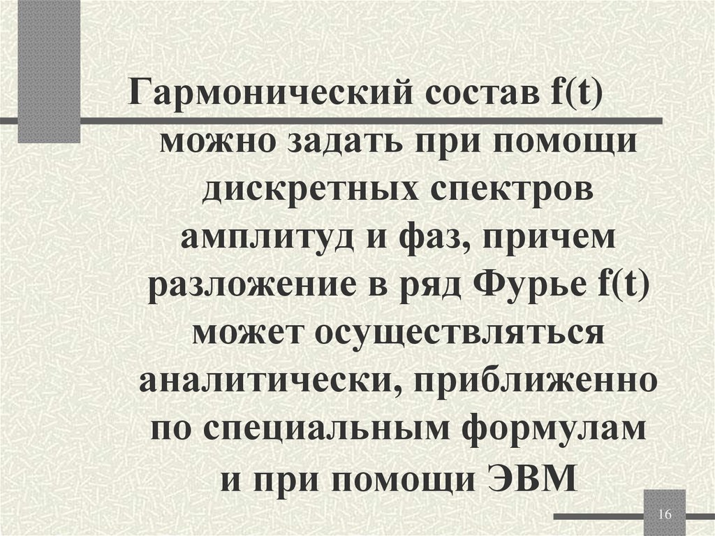 Гармонический состав f(t) можно задать при помощи дискретных спектров амплитуд и фаз, причем разложение в ряд Фурье f(t) может