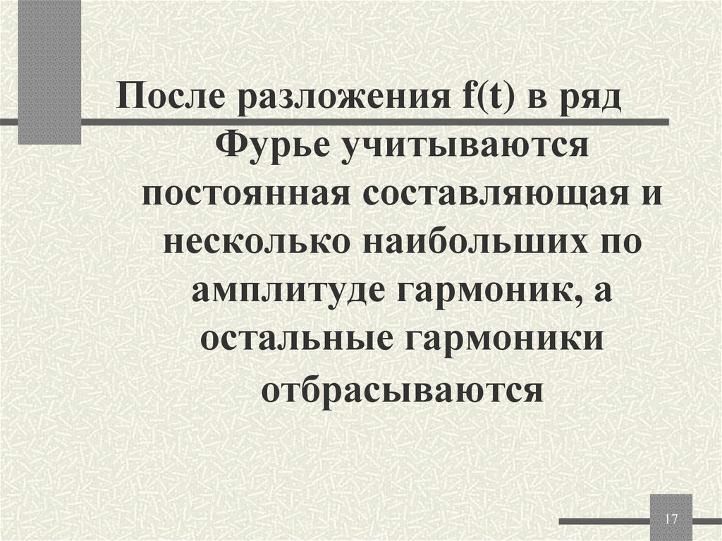 После разложения f(t) в ряд Фурье учитываются постоянная составляющая и несколько наибольших по амплитуде гармоник, а остальные