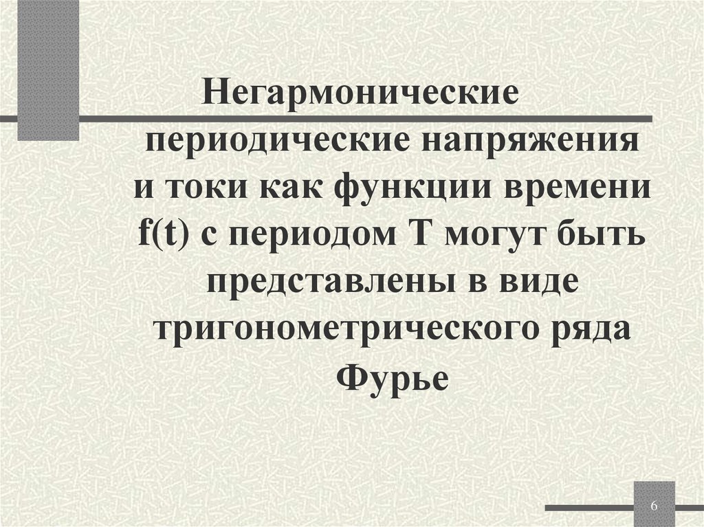 Негармонические периодические напряжения и токи как функции времени f(t) с периодом Т могут быть представлены в виде