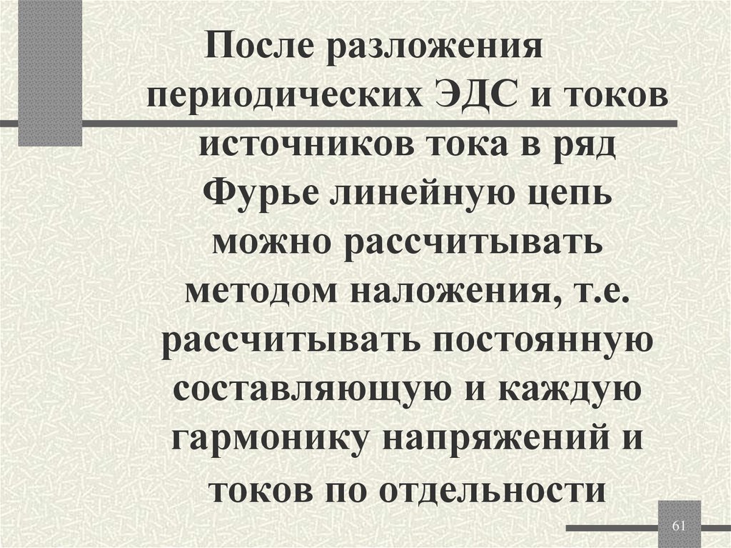 После разложения периодических ЭДС и токов источников тока в ряд Фурье линейную цепь можно рассчитывать методом наложения, т.е.