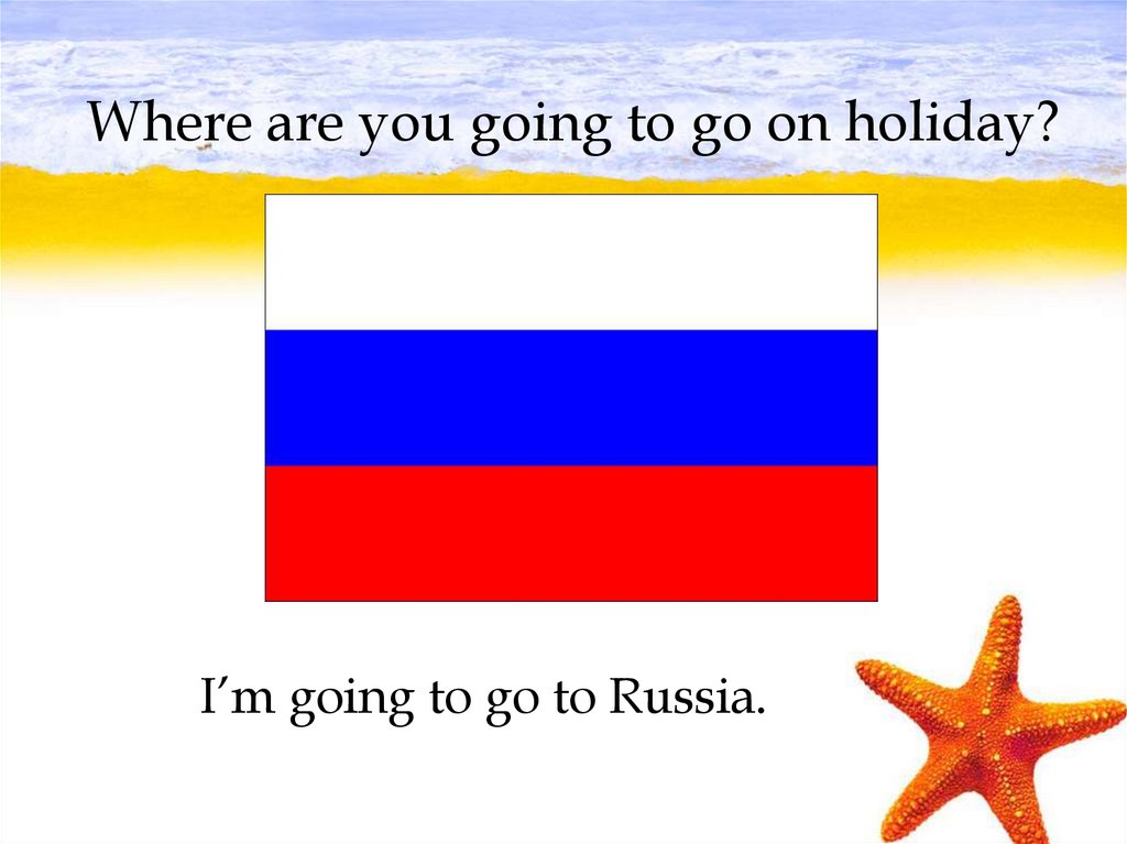 Where are you going to go on holiday?