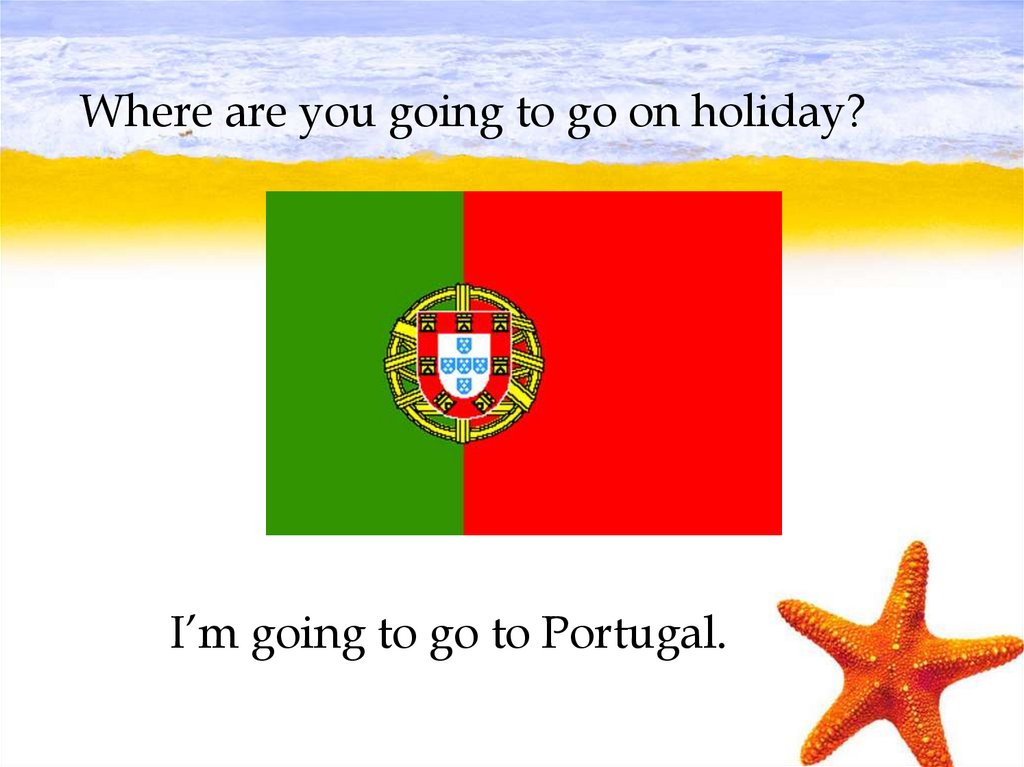 Where are you going to go on holiday?