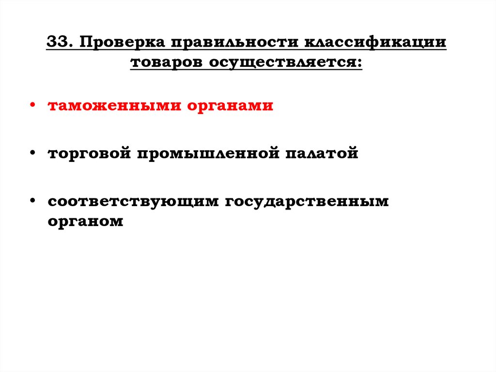33. Проверка правильности классификации товаров осуществляется: