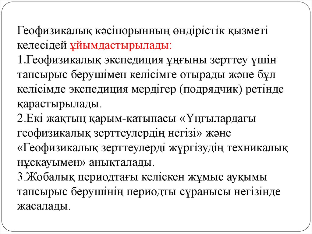 Геофизикалық кәсіпорынның өндірістік қызметі келесідей ұйымдастырылады: 1.Геофизикалық экспедиция ұңғыны зерттеу үшін тапсырыс