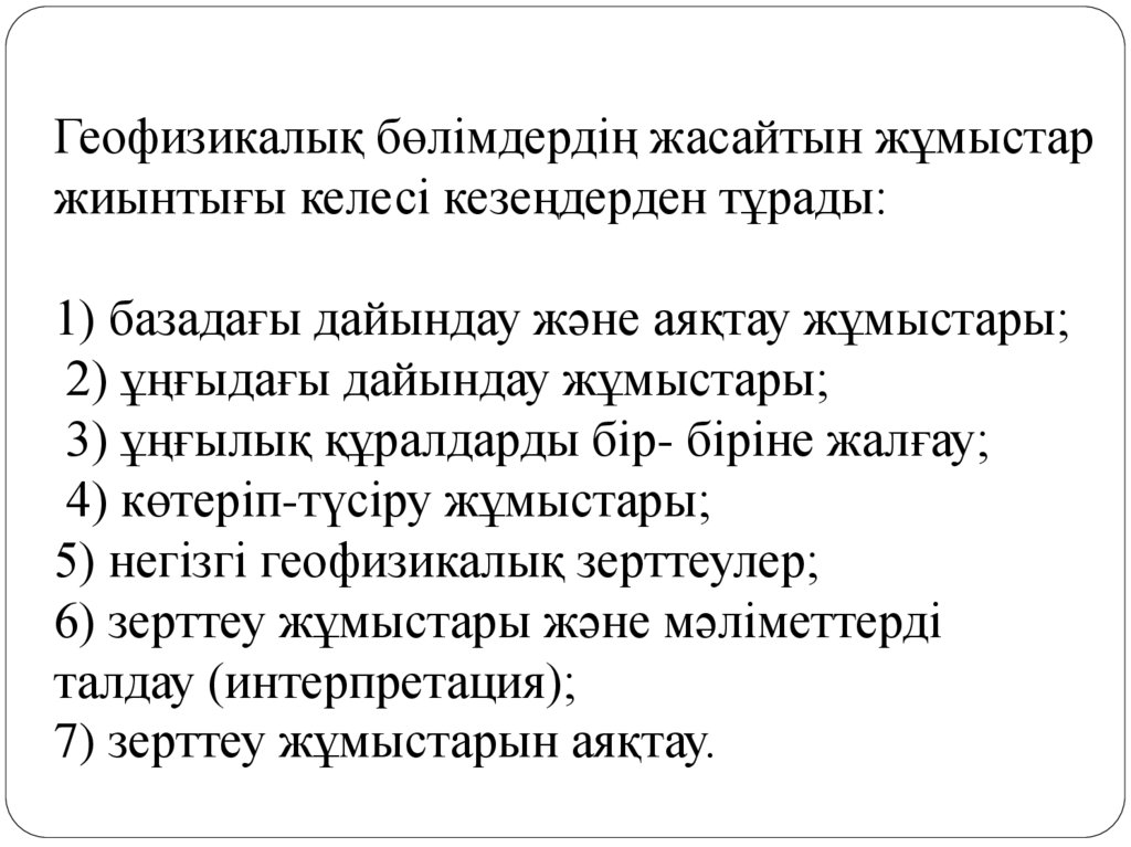 Геофизикалық бөлімдердің жасайтын жұмыстар жиынтығы келесі кезеңдерден тұрады: 1) базадағы дайындау және аяқтау жұмыстары; 2)