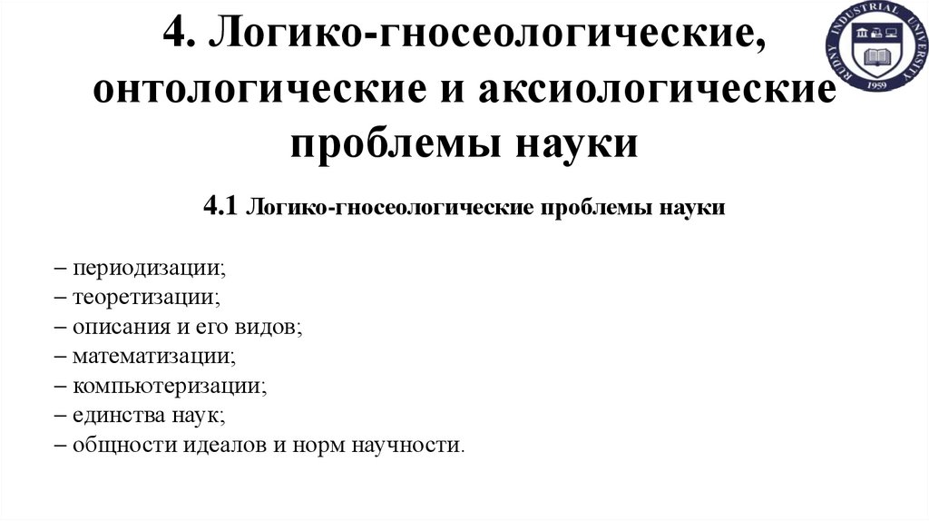 4. Логико-гносеологические, онтологические и аксиологические проблемы науки