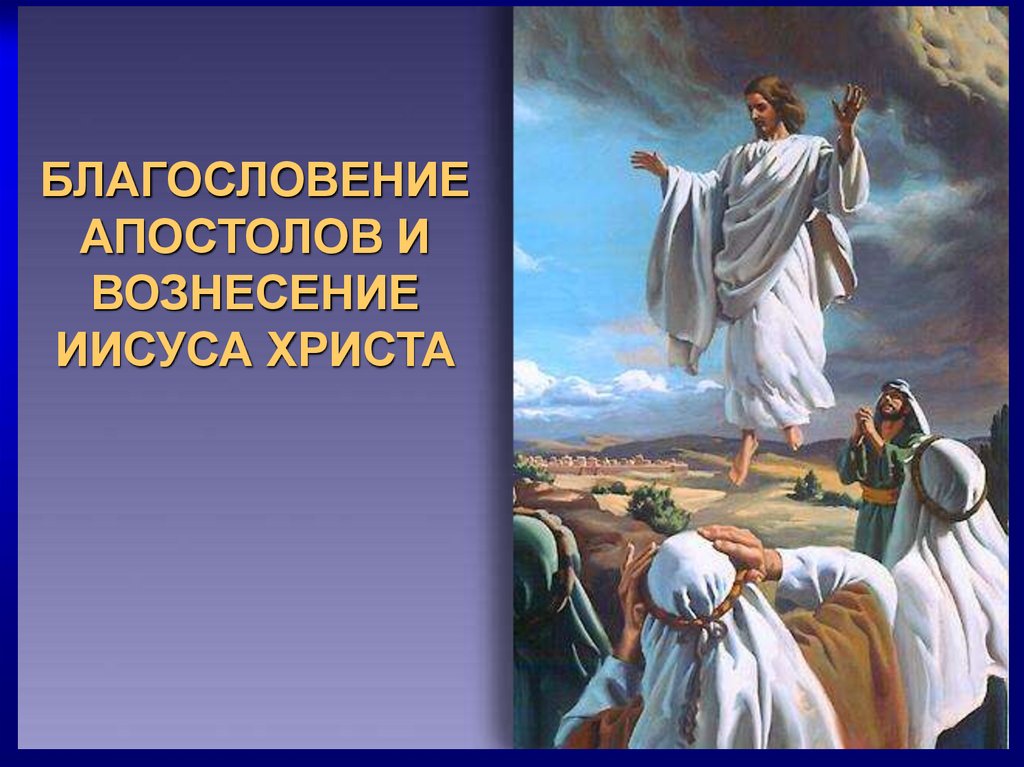 БЛАГОСЛОВЕНИЕ АПОСТОЛОВ И ВОЗНЕСЕНИЕ ИИСУСА ХРИСТА