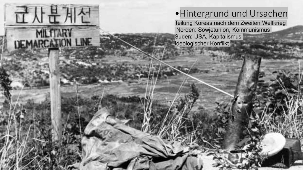 Hintergrund und Ursachen Teilung Koreas nach dem Zweiten Weltkrieg Norden: Sowjetunion, Kommunismus Süden: USA, Kapitalismus