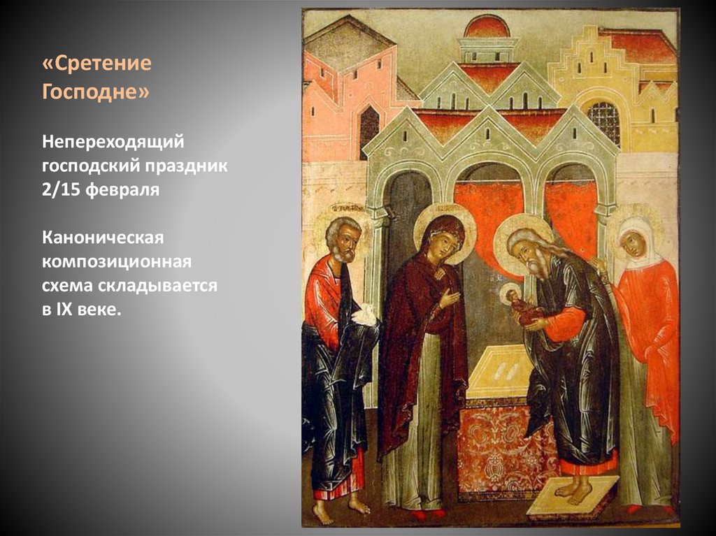 «Сретение Господне» Непереходящий господский праздник 2/15 февраля Каноническая композиционная схема складывается в IX веке.