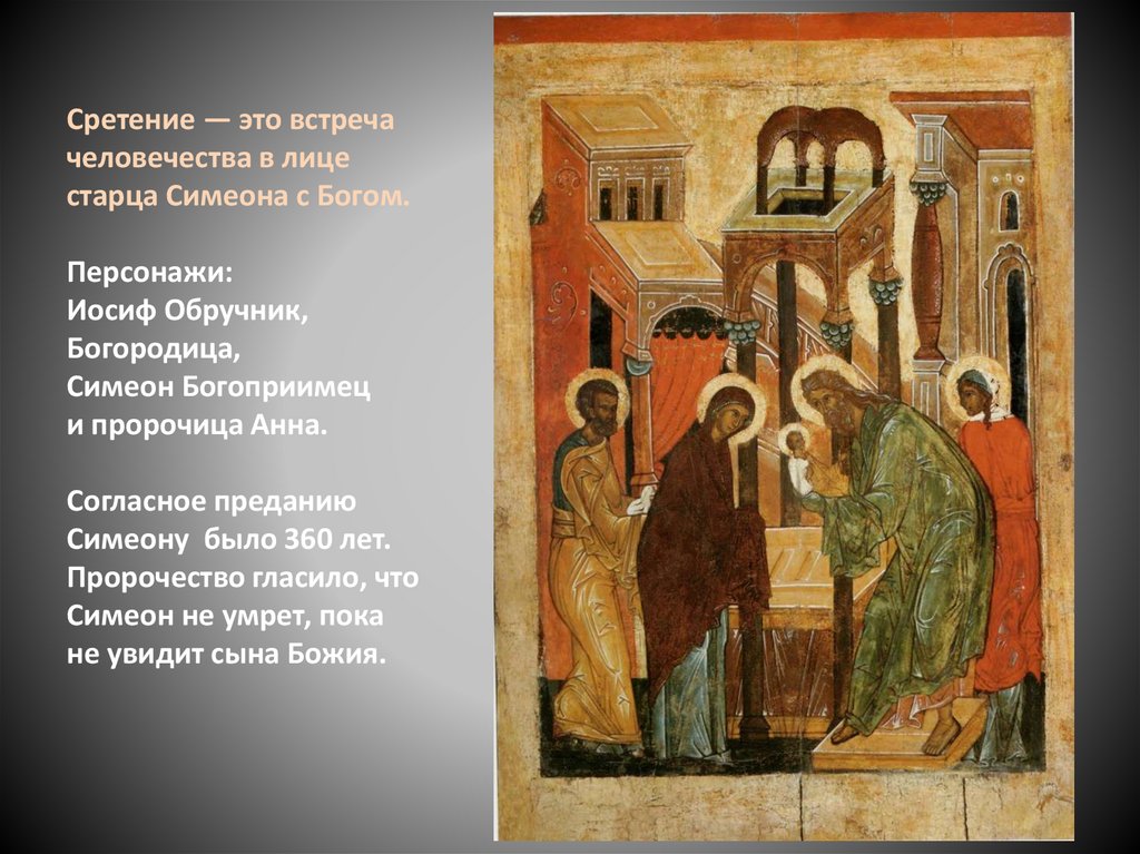 Сретение — это встреча человечества в лице старца Симеона с Богом. Персонажи: Иосиф Обручник, Богородица, Симеон Богоприимец и
