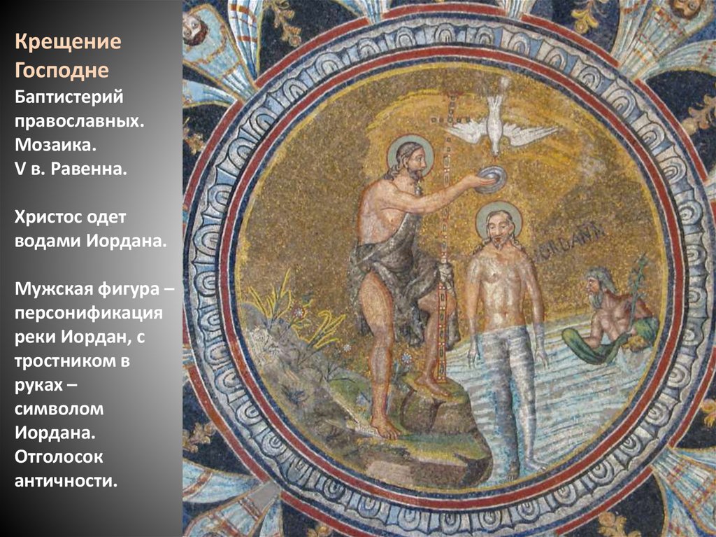 Крещение Господне Баптистерий православных. Мозаика. V в. Равенна. Христос одет водами Иордана. Мужская фигура – персонификация