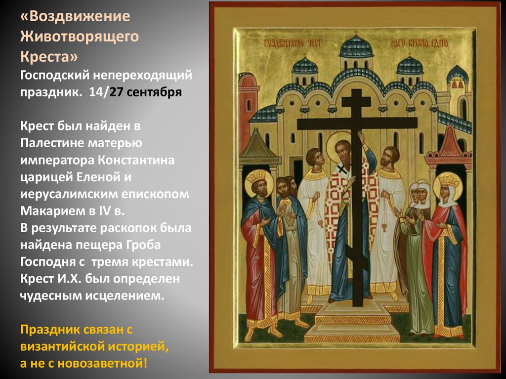 «Воздвижение Животворящего Креста» Господский непереходящий праздник. 14/27 сентября Крест был найден в Палестине матерью