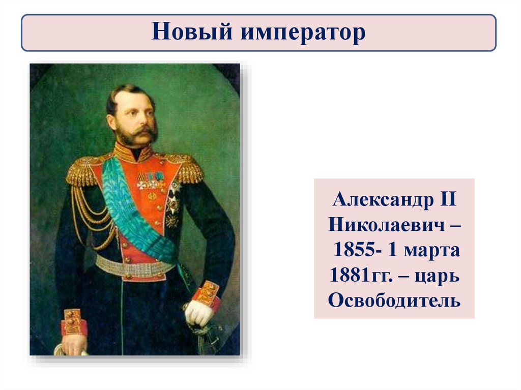 Александр II Николаевич – 1855- 1 марта 1881гг. – царь Освободитель