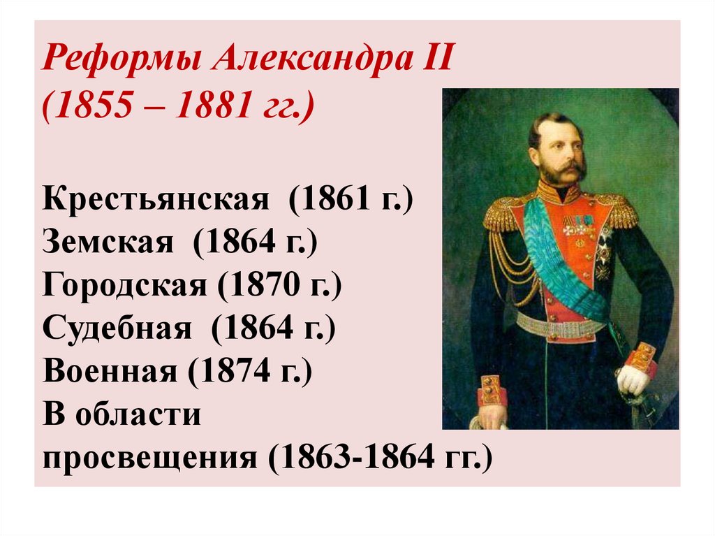 Реформы Александра II (1855 – 1881 гг.) Крестьянская (1861 г.) Земская (1864 г.) Городская (1870 г.) Судебная (1864 г.) Военная
