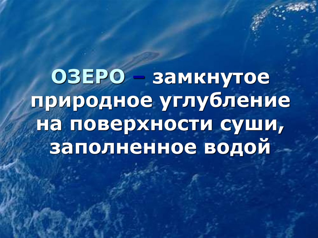 ОЗЕРО – замкнутое природное углубление на поверхности суши, заполненное водой