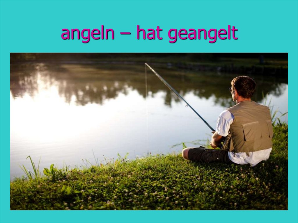 angeln – hat geangelt