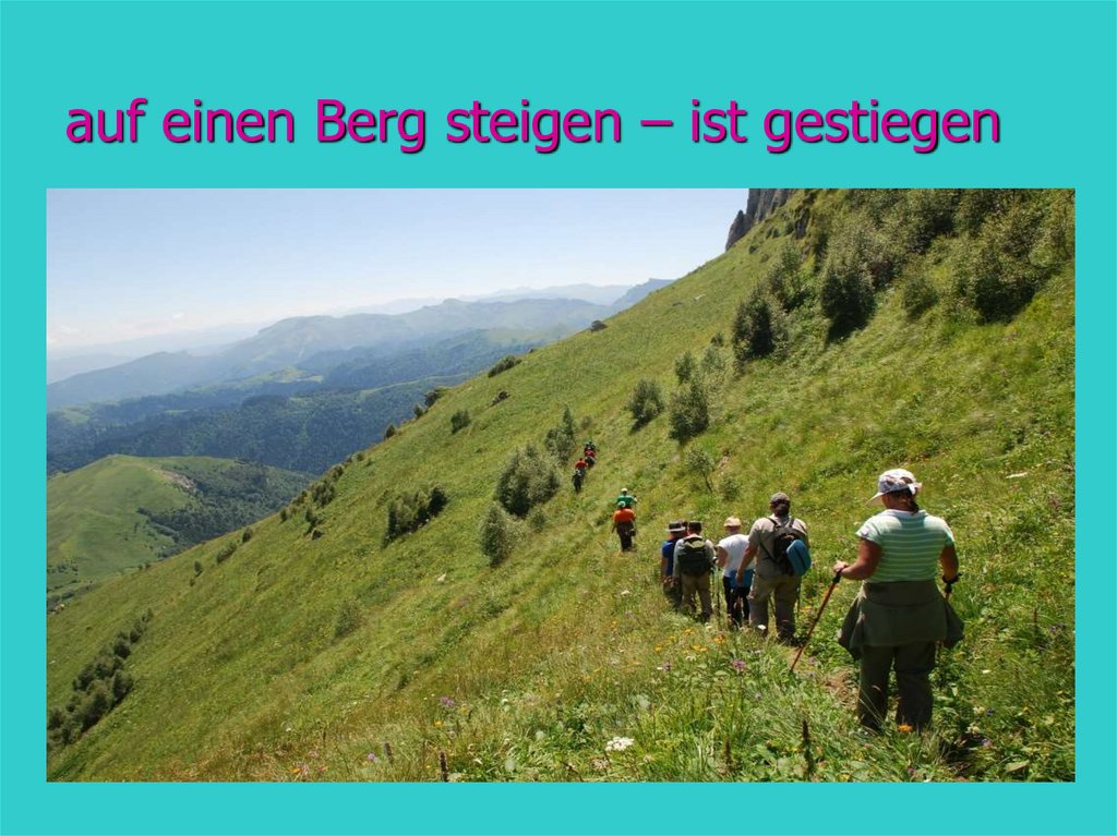 auf einen Berg steigen – ist gestiegen