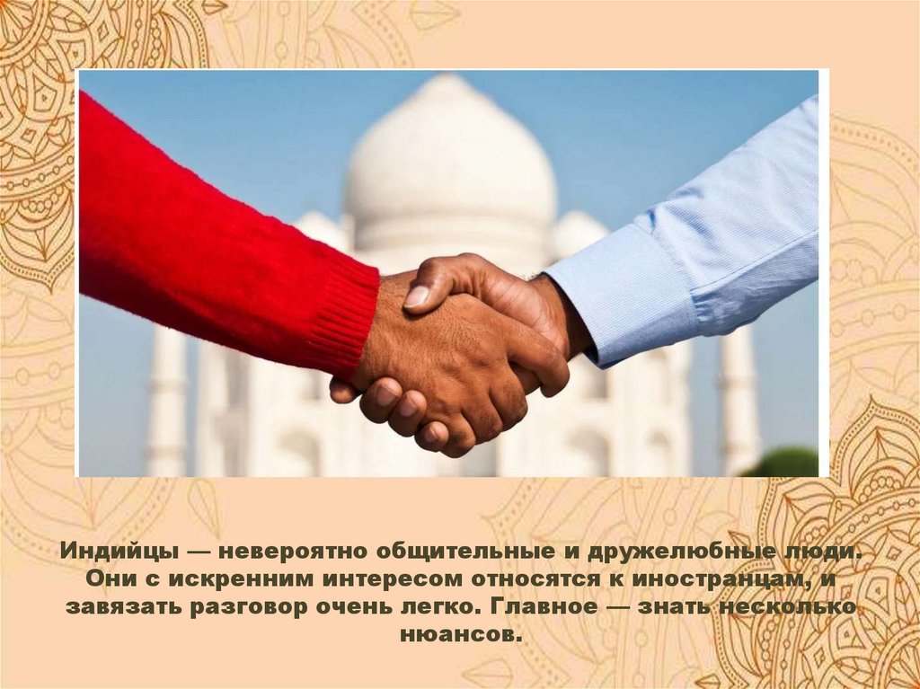 Индийцы — невероятно общительные и дружелюбные люди. Они с искренним интересом относятся к иностранцам, и завязать разговор