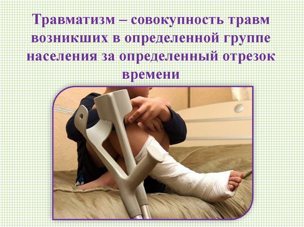 Травматизм – совокупность травм возникших в определенной группе населения за определенный отрезок времени