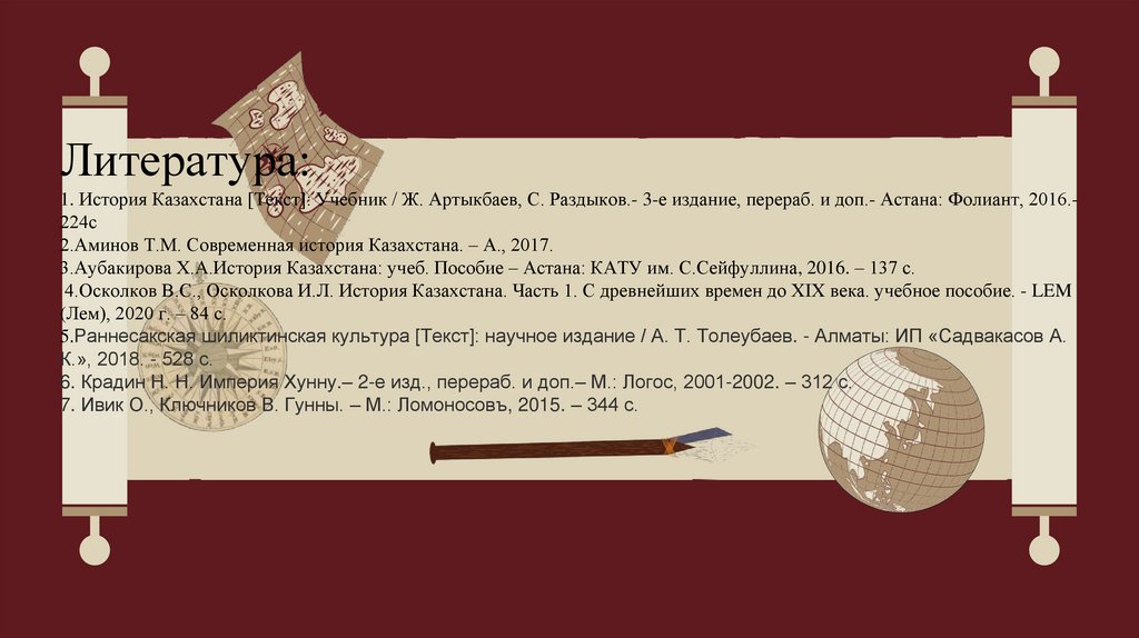 Литература: 1. История Казахстана [Текст]: Учебник / Ж. Артыкбаев, С. Раздыков.- 3-е издание, перераб. и доп.- Астана: Фолиант,
