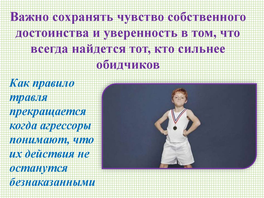 Важно сохранять чувство собственного достоинства и уверенность в том, что всегда найдется тот, кто сильнее обидчиков