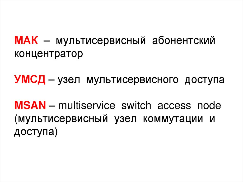 МАК – мультисервисный абонентский концентратор УМСД – узел мультисервисного доступа MSAN – multiservice switch access node
