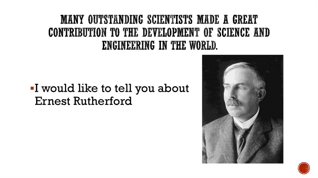 Many outstanding scientists made a great contribution to the development of science and engineering in the world.