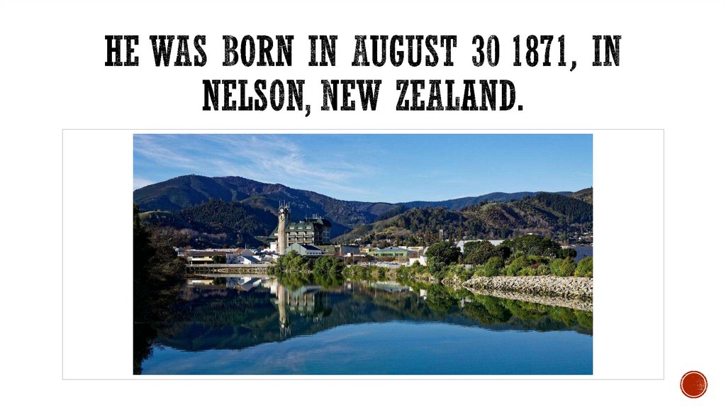 He was born in August 30 1871, in Nelson, New Zealand.