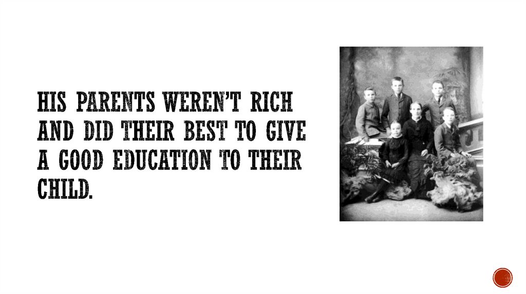 His parents weren’t rich and did their best to give a good education to their child.