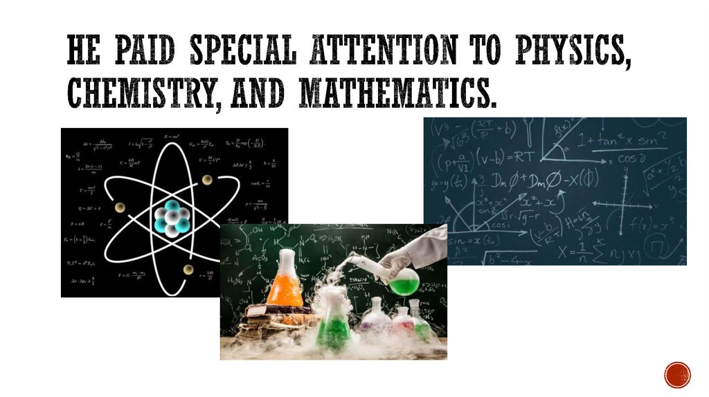 He paid special attention to physics, chemistry, and mathematics.