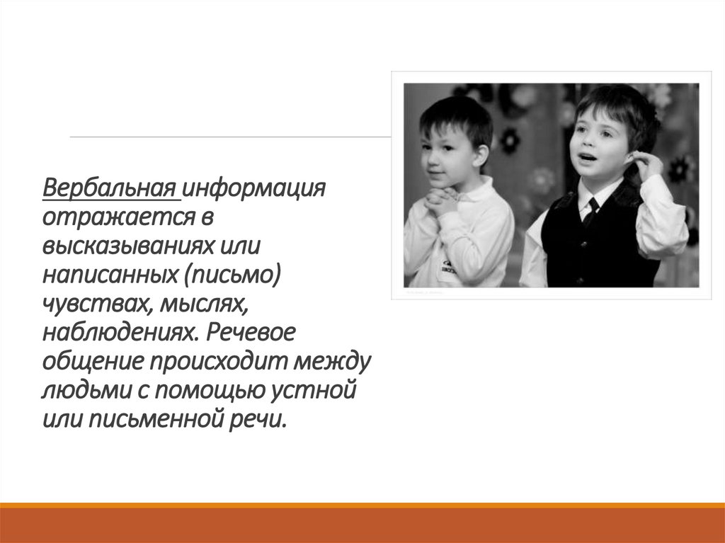 Вербальная информация отражается в высказываниях или написанных (письмо) чувствах, мыслях, наблюдениях. Речевое общение