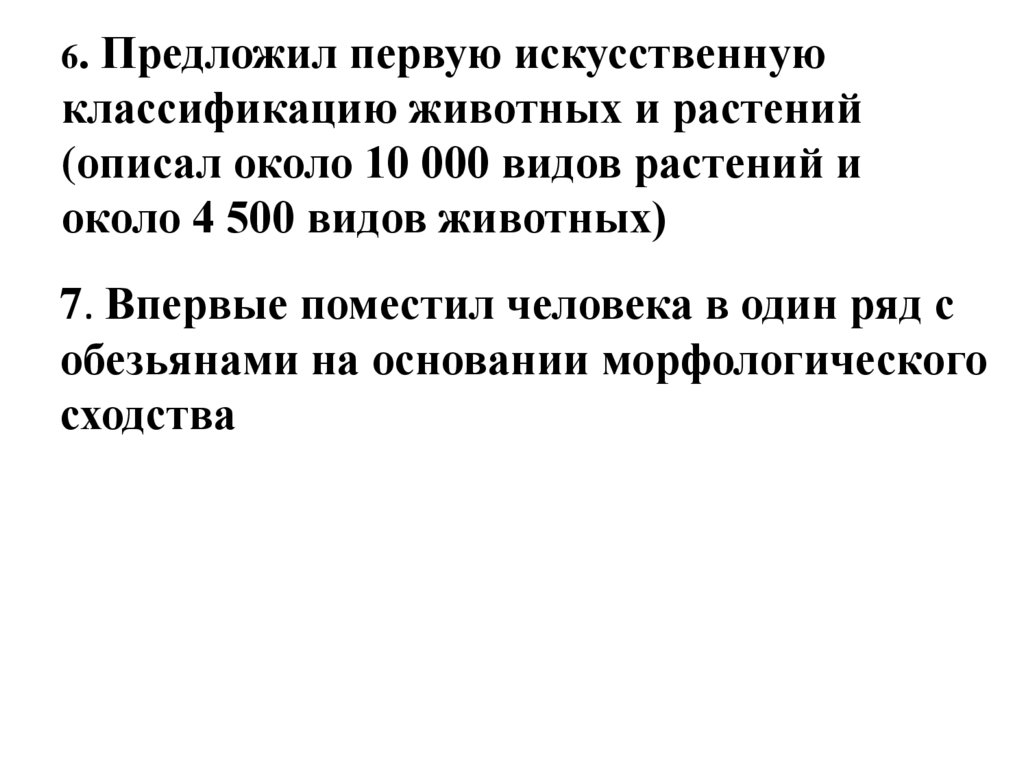 6. Предложил первую искусственную классификацию животных и растений (описал около 10 000 видов растений и около 4 500 видов