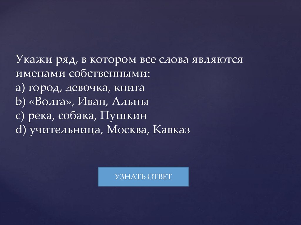 Укажи ряд, в котором все слова являются именами собственными: a) город, девочка, книга b) «Волга», Иван, Альпы c) река, собака,