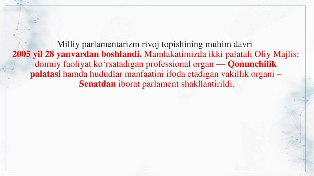 Milliy parlamentarizm rivoj topishining muhim davri  2005 yil 28 yanvardan boshlandi. Mamlakatimizda ikki palatali Oliy Majlis: