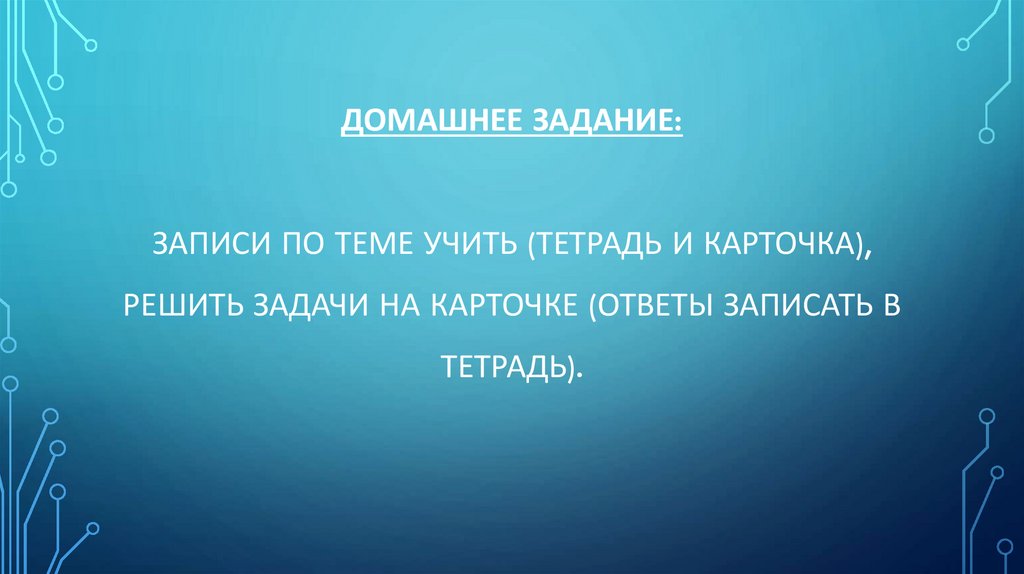 Домашнее задание: записи по теме учить (тетрадь и карточка), решить задачи на карточке (ответы записать в тетрадь).