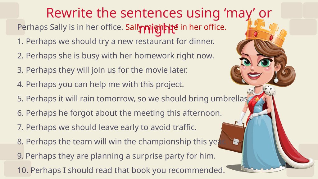 Rewrite the sentences using ‘may’ or ’might’