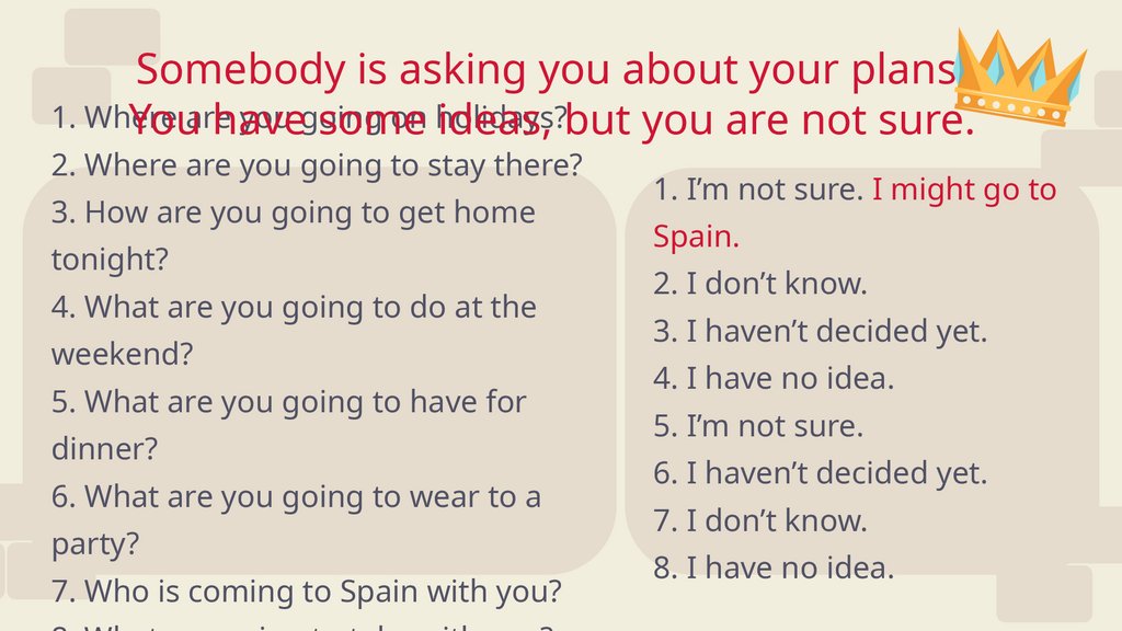 Somebody is asking you about your plans. You have some ideas, but you are not sure.