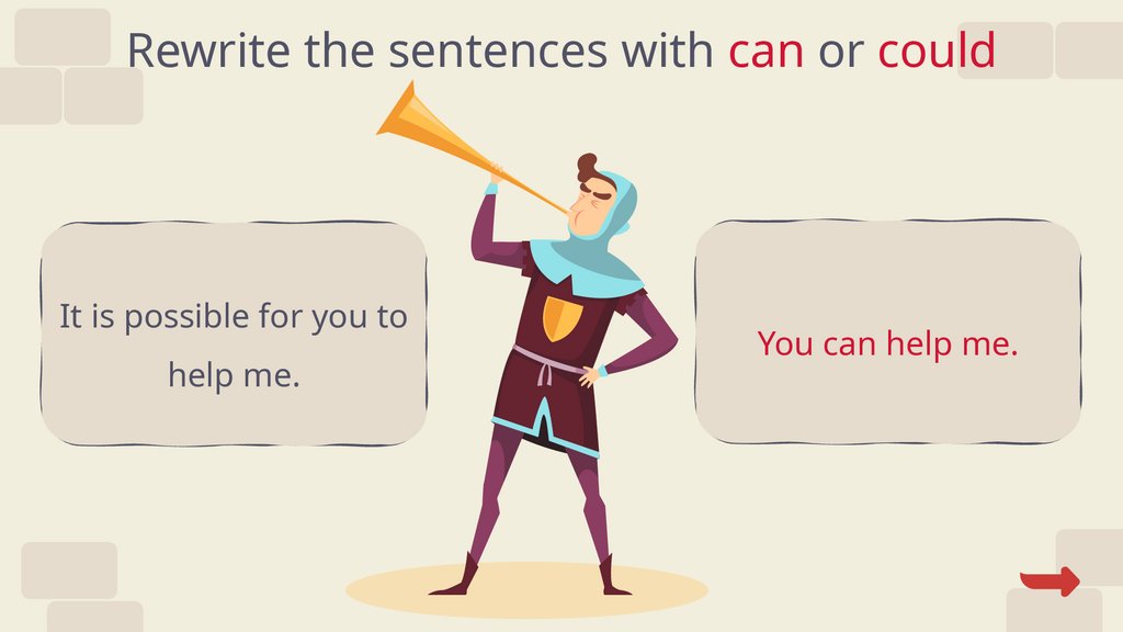 Rewrite the sentences with can or could