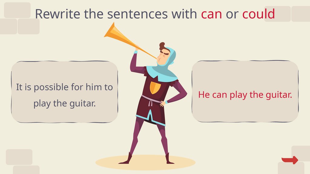 Rewrite the sentences with can or could