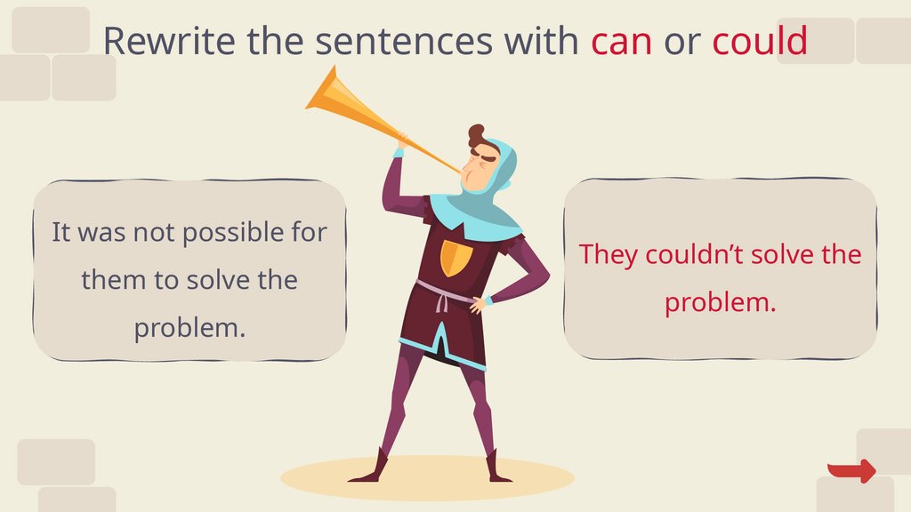 Rewrite the sentences with can or could